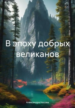 Книга "В эпоху добрых великанов" – Александра Носова, 2023