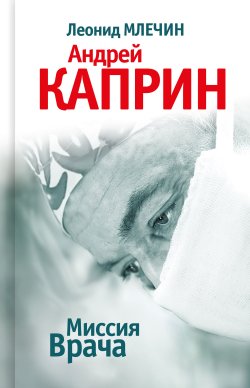 Книга "Миссия Врача: Андрей Каприн" – Леонид Млечин, 2023