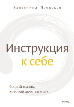 Книга "Инструкция к себе. Создай жизнь, которой хочется жить" {Книги Валентины Паевской} – Валентина Паевская, 2023