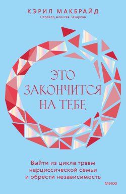 Книга "Это закончится на тебе. Выйти из цикла травм нарциссической семьи и обрести независимость" {Взрослые дети сложных родителей} – Кэрил Макбрайд, 2023