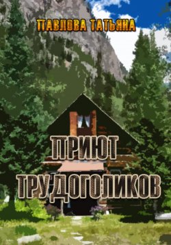 Книга "Приют трудоголиков" – Татьяна Павлова, 2024