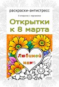 Любимой маме. Открытки к 8 марта. Раскраски-антистресс (Алексина Искрицкая, 2024)