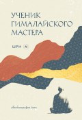 Ученик гималайского мастера. Автобиография йога (Шри М, 2010)