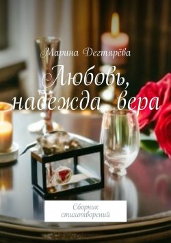 Книга "Любовь, надежда, вера. Сборник стихотворений" – Марина Дегтярёва