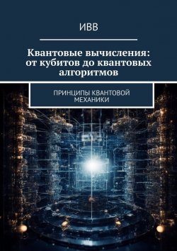 Книга "Квантовые вычисления: от кубитов до квантовых алгоритмов. Принципы квантовой механики" – ИВВ