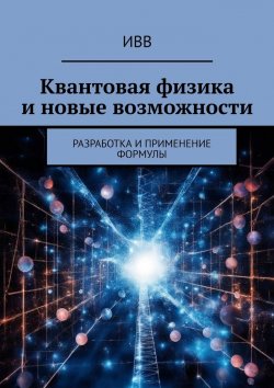 Книга "Квантовая физика и новые возможности. Разработка и применение формулы" – ИВВ