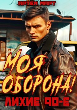 Книга "Моя оборона! Лихие 90-е. Том 1" {Пережить 90-е} – Артём Март, 2024