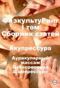 ФизкультуРинг. I том. Сборник статей. Акупрессура. Аурикулярный массаж. Цубопрессура. Цзюпрессура (Сергей Титов, 2024)