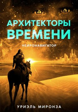 Книга "Архитекторы времени. Нейронавигатор" – Уриэль Миронза, 2024