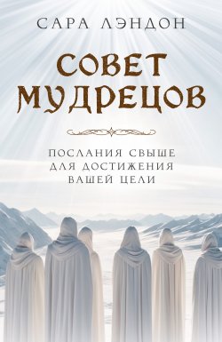 Книга "Совет Мудрецов. Послания свыше для достижения вашей цели" {Ченнелинг. Диалоги со Вселенной} – Сара Лэндон, 2022