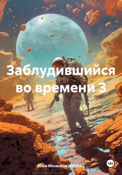 Книга "Заблудившийся во времени 3" – Илья Мосенков (ИВМос), 2024