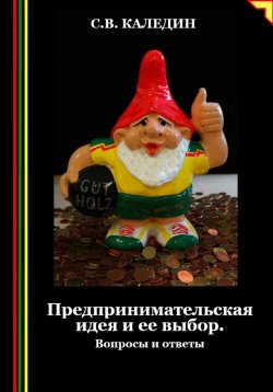 Книга "Предпринимательская идея и ее выбор. Вопросы и ответы" – Сергей Каледин, 2024