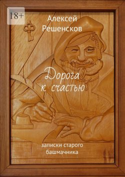 Книга "Дорога к счастью. записки старого башмачника" – Алексей Решенсков