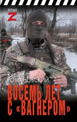 Книга "Восемь лет с «Вагнером» / Очерки и рассказы" {Время Z} – Кирилл Романовский, 2024