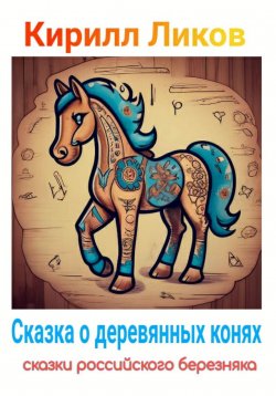 Книга "Сказка о деревянных конях" {Сказки российского березняка} – Кирилл Ликов, 2024
