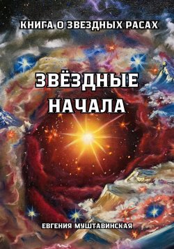 Книга "Звездные начала. Книга о звездных расах" – Евгения Муштавинская, 2024