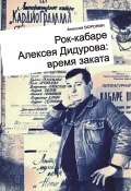 Рок-кабаре Алексея Дидурова: время заката. Записки участника Литературного Рок-кабаре Алексея Дидурова 2003-06 гг. (Алексей Воронин, 2024)