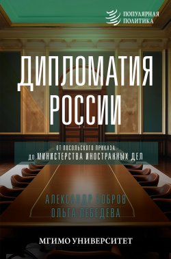 Книга "Дипломатия России. От Посольского приказа до Министерства иностранных дел" {Популярная политика} – Александр Бобров, Ольга Лебедева, 2024