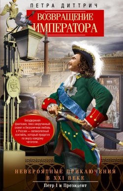 Книга "Возвращение императора. Невероятные приключения в XXI веке. Петр I и президент" – Петра Диттрич, 2021