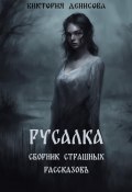 Русалка. Сборник страшных рассказов (Виктория Денисова, Виктория Денисова, 2024)