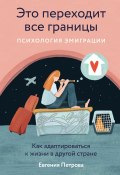 Это переходит все границы: Психология эмиграции. Как адаптироваться к жизни в другой стране (Евгения Петрова, 2024)