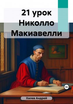 Книга "21 урок Николло Макиавелли" – Андрей Хилев, 2023