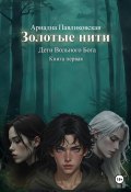 Дети Вольного Бога. Золотые нити. Книга первая (Ариадна Павликовская, 2024)