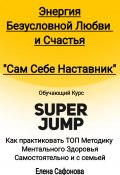 Сам себе наставник. Энергия Безусловной любви и счастья. Super Jump (Елена Сафонова, 2024)