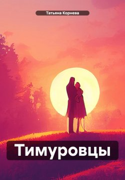 Книга "Тимуровцы" – Татьяна Корнева, 2024