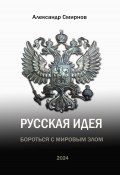 Русская идея. Бороться с мировым злом (Александр Смирнов, 2024)