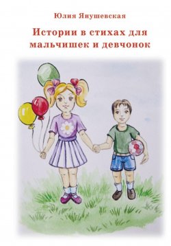 Книга "Истории в стихах для мальчишек и девчонок" – Юлия Янушевская, 2024