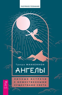 Книга "Ангелы: личные встречи с Божественными Существами Света" {Разумное познание} – Триша Маккеннон, 2022