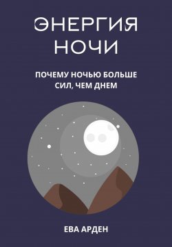 Книга "Энергия ночи. Почему ночью больше сил, чем днем" – Ева Арден, 2024