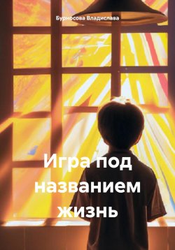 Книга "Игра под названием жизнь" – Бурносова Владислава, 2024