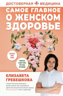 Книга "Самое главное о женском здоровье. Вопросы ниже пояса" {Достоверная медицина} – Елизавета Гребешкова, 2024