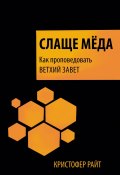 Слаще мёда. Как проповедовать Ветхий Завет (Кристофер Райт, 2015)