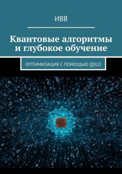 Книга "Квантовые алгоритмы и глубокое обучение. Оптимизация с помощью QDLO" – ИВВ