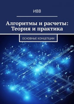 Книга "Алгоритмы и расчеты: Теория и практика. основные концепции" – ИВВ