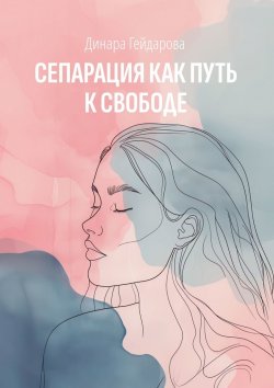 Книга "Сепарация как путь к свободе" – Динара Гейдарова