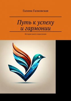 Книга "Путь к успеху и гармонии. История моего взросления" – Галина Галковская