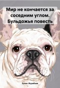 Мир не кончается за соседним углом. Бульдожья повесть (Ерлан Журабаев, 2024)