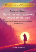 Россия в 20 веке: Была ли неотвратима Мировая война? Заметки об одном интеллектуальном путешествии (Сергей Росомахин, 2024)