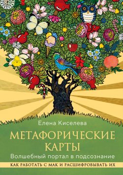 Книга "Метафорические карты. Волшебный портал в подсознание. Как работать с МАК и расшифровывать их" {Метафорические карты. Моделируем будущее} – Елена Киселева, 2024