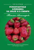 Ремонтантная клубника на Урале и в Сибири. Курс на урожай (Татьяна Александрова)