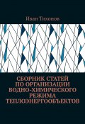 Сборник статей по организации водно-химического режима теплоэнергообъектов (Иван Тихонов)