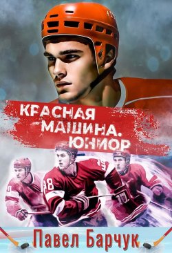 Книга "Красная машина. Юниор" {Хоккей} – Павел Барчук, 2023