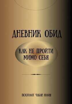 Книга "Дневник обид. Как не пройти мимо себя" – Юлия Чабан, 2023