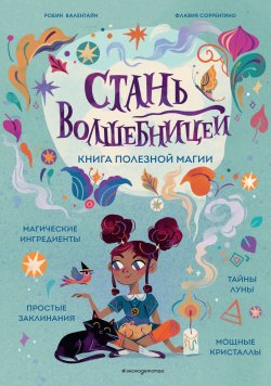 Книга "Стань волшебницей. Книга полезной магии" {Книжная лавка для магов и волшебниц} – Флавия Соррентино, Робин Валентайн, 2023