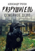 Разрушитель. Семейное дело (Александр Трогон, 2024)