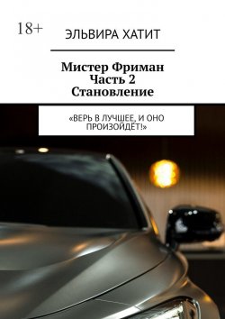 Книга "Мистер Фриман Часть 2 Становление. «Верь в лучшее, и оно произойдёт!»" – Эльвира Хатит